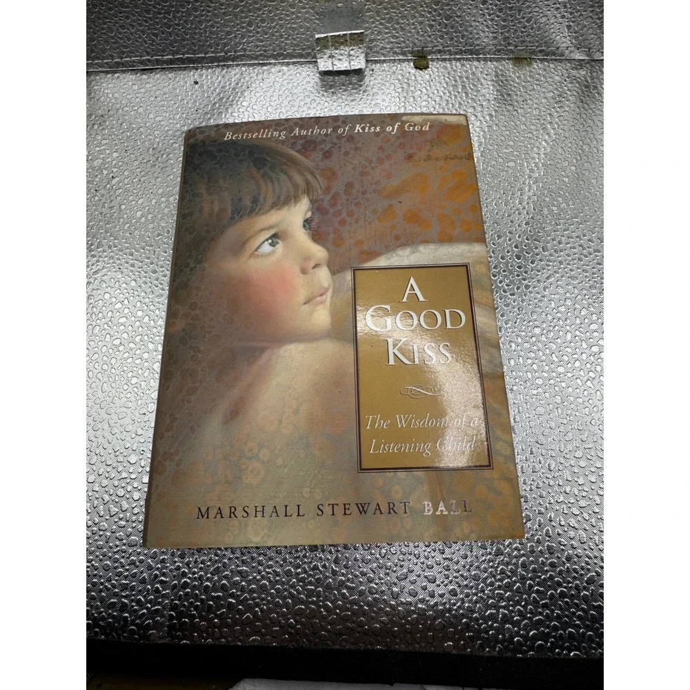 A Good Kiss The Wisdom of a Listening Child Marshall Stewart Ball Hardcover Book